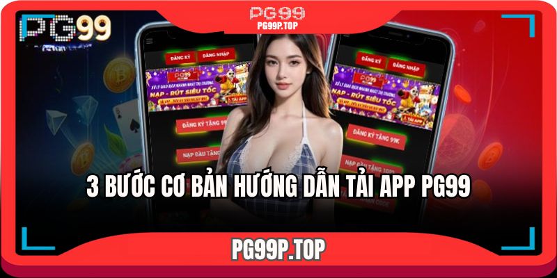 3 bước cơ bản hướng dẫn tải app PG99 nhanh chóng lẹ làng 