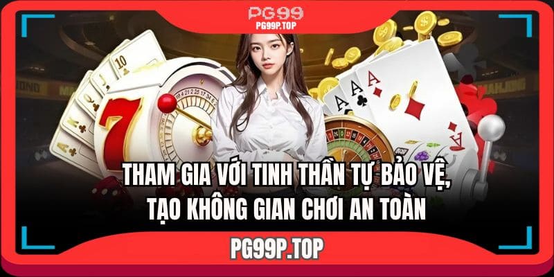Tham gia với tinh thần tự bảo vệ, tạo không gian chơi an toàn