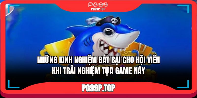 Những kinh nghiệm bất bại cho hội viên khi trải nghiệm tựa game này