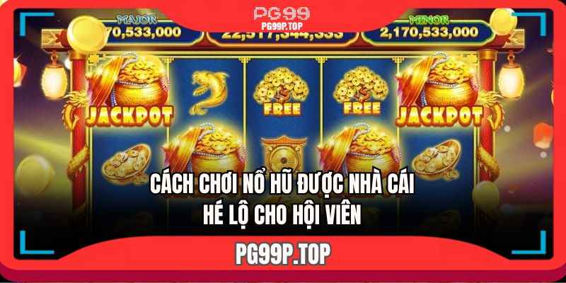Cách chơi nổ hũ được nhà cái hé lộ cho hội viên