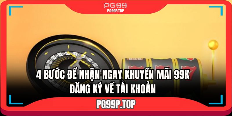4 bước để nhận ngay khuyến mãi 99k đăng ký về tài khoản