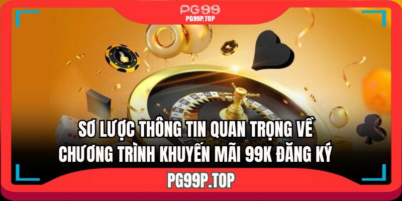 Sơ lược thông tin quan trọng về chương trình khuyến mãi 99k đăng ký