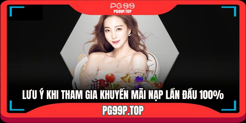Lưu ý quan trọng trước khi tham gia khuyến mãi nạp lần đầu 100%